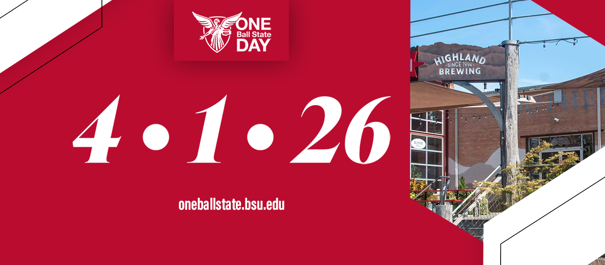 Red background with White Beneficence and One Ball State Day in White with White Angles in left upper corner and lower right with black outlines, Highland Brewing Company picture at an angle in right upper. 4.1.26 in White middle with oneballstate.bsu.edu